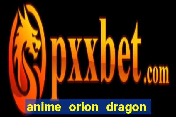 anime orion dragon ball super